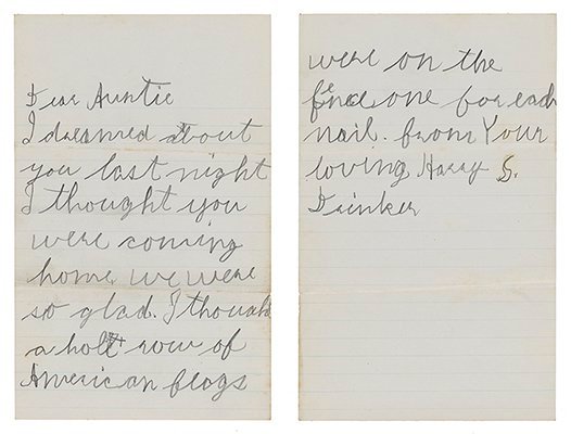 letter in children's cursive handwriting "Dear Auntie I dreamed about you last night. I thought you were coming home, we were so glad. I thought a hole[?] row of American flags were on the fence, one for each nail. from Your loving nephew, Harry S. Drinker"