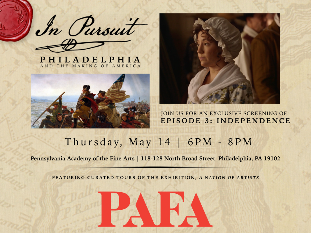 Invitation for an event titled 'In Pursuit: Philadelphia and the Making of America.' Features a historical painting and a woman in period attire for a screening of 'Episode 3: Independence' at the Pennsylvania Academy of Fine Arts on Thursday, May 14, 6-8 PM, with exhibition tours. PAFA logo included.