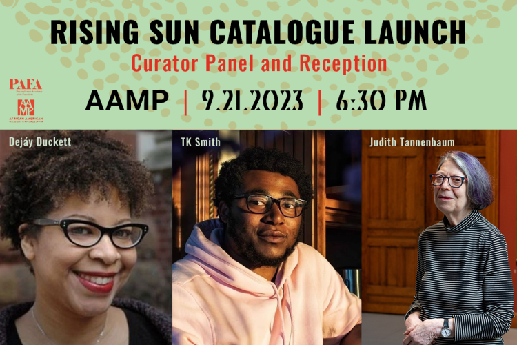 event graphic with title, "Rising Sun Catalogue Launch, Curator Panel and Reception, AAMP, 9-21-2023, 6:30PM". Bio photos of Dejay Duckett, TK Smith, and Judith Tannenbaum are seen side-by-side at the bottom. 
